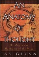 An Anatomy of Thought: The Origin and Machinery of the Mind 0195158032 Book Cover