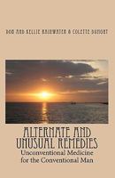 Alternate And Unusual Remedies: Unconventional Medicine For The Conventional Man 144142301X Book Cover