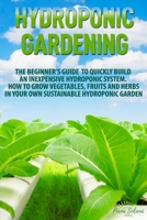 Hydroponics Gardening: The complete guide to quickly learn the techniques that nobody tells you B087646BVD Book Cover