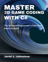 Master 3D Game Coding with C#: The 3D Game Programmer’s Path From Basics to Build (The Tech Essential Programming Guide) B0F8J5G3W5 Book Cover