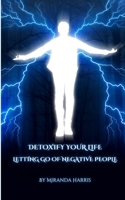 Detoxify Your Life: Letting Go of Negative People 1779480253 Book Cover
