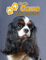 Il mio cane Libro sanitario: Cavalier King Charles Spaniel - 109 Pagine - Dimensioni 22cm x 28cm - Quaderno da compilare per le vaccinazioni, visite veterinarie, diario eccetera per i proprietari di c 1711753971 Book Cover