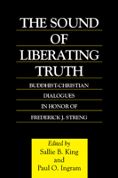 The Sound of Liberating Truth: Buddhist-Christian Dialogues in Honor of Frederick J. Streng (Curzon Critical Studies in Buddhism, 12) 070071121X Book Cover