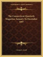The Connecticut Quarterly Magazine, January To December 1897 1163250147 Book Cover