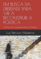 EM BUSCA DA LIBERDADE PARA VIR A RECONSTRUIR A POLÍTICA: EM BUSCA DA IGUALDADE ENTRE OS HOMENS B096WL596Q Book Cover