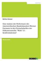 Eine Analyse der Performanz des österreichischen Bundeskanzlers Werner Faymann in den Fernsehduellen der Diskussionsreihe "Wahl '13 - Konfrontationen" 3668409072 Book Cover