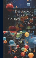 The Animal Alkaloids Cadaveric and Vital 1021965677 Book Cover