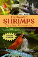 FRESHWATER SHRIMPS CARE AND OWNERSHIP: The Complete Guide To Breeding, Feeding, And Maintaining A Thriving Freshwater Shrimp Aquarium For Beginners And Experts B0FJ7RG721 Book Cover
