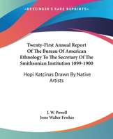 Twenty-First Annual Report Of The Bureau Of American Ethnology To The Secretary Of The Smithsonian Institution 1899-1900: Hopi Katcinas Drawn By Native Artists 143263576X Book Cover