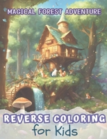 Reverse Coloring Book for Kids: Magical Forest Adventure - Unlock Creativity & Imagination: A Drawing Odyssey Through Enchanted Forests and Animals B0CTCTN8TC Book Cover