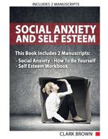 Social Anxiety And Self Esteem: Includes 2 Manuscripts – Social Anxiety How To Be Yourself – Self Esteem Workbook: How to Overcoming Anxiety, Shyness, Self Doubt and Gain Better Self Social Confidence 1070469459 Book Cover