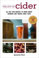 The Joy of Cider: All You Ever Wanted to Know About Drinking and Making Hard Cider 1510742883 Book Cover