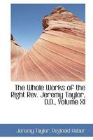 The Whole Works of the Right Rev. Jeremy Taylor, D.D.; Volume XI 1144530806 Book Cover