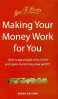 Making Your Money Work for You: How to use simple investment principles to increase your wealth 1857034627 Book Cover