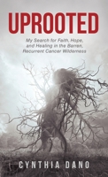 Uprooted: My Search for Faith, Hope, and Healing in the Barren, Recurrent Cancer Wilderness B0F8R5RD4H Book Cover