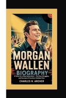 MORGAN WALLEN BIOGRAPHY: A Voice for a New Generation – The Rise, Struggles, and Success of Country’s Boldest Star B0F68R5S5F Book Cover