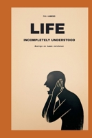 LIFE Incompletely Understood: Musings on Human Existence B0GDXCRPX9 Book Cover