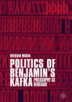 Politics of Benjamin's Kafka: Philosophy as Renegade 3319720104 Book Cover