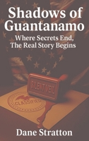 Shadows of Guantanamo: Where Secrets End, The Real Story Begins B0FR3FN39W Book Cover