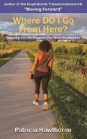 Where Do I Go from Here?: Stepping into the Purpose You Were Created For 1947445502 Book Cover