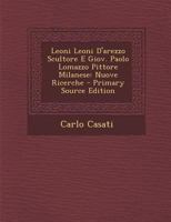 Leoni Leoni D'arezzo Scultore E Giov. Paolo Lomazzo Pittore Milanese: Nuove Ricerche 1294900129 Book Cover
