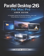 Parallel Desktop 26 For Mac Pro User Guide: A Complete System for Running Windows, Linux, and Virtual Machines Seamlessly on macOS B0GJZH3Q82 Book Cover