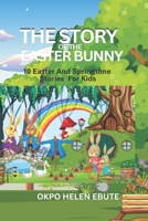 The story of the Eeaster Bunny: An Easter And Springtime Book For Kids aged 4-12 B0BZFRQY44 Book Cover
