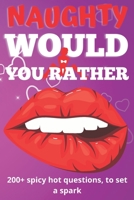 Naughty Would You Rather Book: Exciting Dirty Questions Game for Couples | 200+ Hot And Sexy Questions To Spark The Fire B08VXF96GM Book Cover