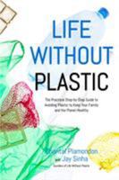 Life Without Plastic: The Practical Step-by-Step Guide to Avoiding Plastic to Keep Your Family and the Planet Healthy 162414425X Book Cover