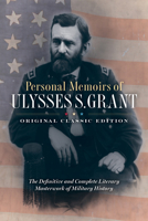 Personal Memoirs of Ulysses S. Grant (Original Classic Edition): The Definitive and Complete Literary Masterwork of Military History B0FJCS4J9L Book Cover