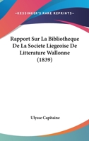 Rapport Sur La Bibliotheque De La Societe Liegeoise De Litterature Wallonne (1839) 1168012694 Book Cover