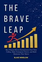 The Brave Leap: How Purpose-Driven Entrepreneurs Find Their Calling, Make Courageous Choices, and Build Businesses That Matter B0FMJWWL27 Book Cover