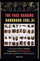 The Face Reading Handbook (Vol. 3): A Practical Guide to Animal Archetypes in Physiognomy: Personality, Appearance & Temperament (Face Reading & Human ... Character Analysis, and Human Nature) B0HH4Q7FZZ Book Cover