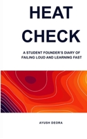HEAT CHECK: A STUDENT FOUNDER'S DIARY OF FAILING LOUD AND LEARNING FAST B0FR5NK38G Book Cover