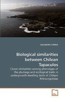 Biological similarities between Chilean Tapaculos: Closer similarities among phenotype of the plumage and ecological traits in undergrowth-dwelling birds of Chilean Rhinocryptidae 3639181379 Book Cover