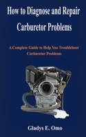How to diagnose and repair carburetor problems: A complete guide to help you troubleshoot carburetor problems B0848YF3F9 Book Cover