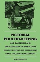 Pictorial Poultry-Keeping and Gardening and Encyclopaedia of Rabbit, Goat and Bee-Keeping, Pig Keeping and Small Holdings Management 1445510243 Book Cover