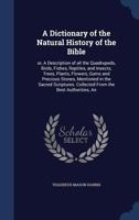 The Natural History Of The Bible: Or, A Description Of All The # Birds, Fishes, Reptiles & Insects, Trees, Plants, # Precious Stones, Mentioned In The ... Best Authorities, And Alphabetically Arranged 1017325995 Book Cover