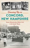 Growing Up in Concord, New Hampshire: Boomer Memories from White's Park to the Capitol Theater 1540257509 Book Cover