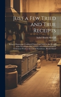 Just a few Tried and True Receipts: Being a Manuscript Cookbook Printed and Sold for the Benefit of the Providence Day Nursery Association and Social ... Work in the City of Providence, Rhode Island 1019577681 Book Cover