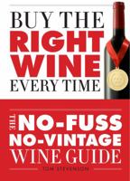 Buy the Right Wine Every Time: The No-Fuss, No-Vintage Wine Guide 1402763417 Book Cover