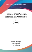 Histoire Des Poteries, Faiences Et Porcelaines V1 (1866) 1166787443 Book Cover