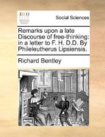 Remarks upon a late Discourse of free-thinking: in a letter to F. H. D.D. By Phileleutherus Lipsiensis. The fifth edition. 1170486428 Book Cover
