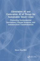 Generative AI and Generative AI of Things for Sustainable Smart Cities: Pioneering Environmental Innovations, Climate Solutions, and Infrastructural Transformations 1041139845 Book Cover