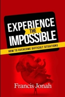 Experience The Impossible: How To Overcome Difficult Situations B08YQMCHHL Book Cover