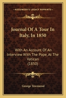 Journal of a Tour in Italy, in 1850, with an Account of an Interview with the Pope, at the Vatican 1104258250 Book Cover