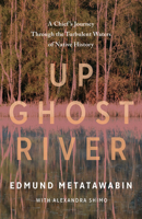Up Ghost River: A Chief's Journey Through the Turbulent Waters of Native History 0307399885 Book Cover