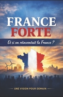 France Forte: Et si on réinventait la France ? (French Edition) B0GNTPPP62 Book Cover
