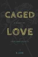 Caged Love: A Story of Love and Loyalty 1544903146 Book Cover