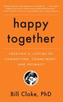 Happy Together: Creating a Lifetime of Connection, Commitment, and Intimacy 0982932413 Book Cover